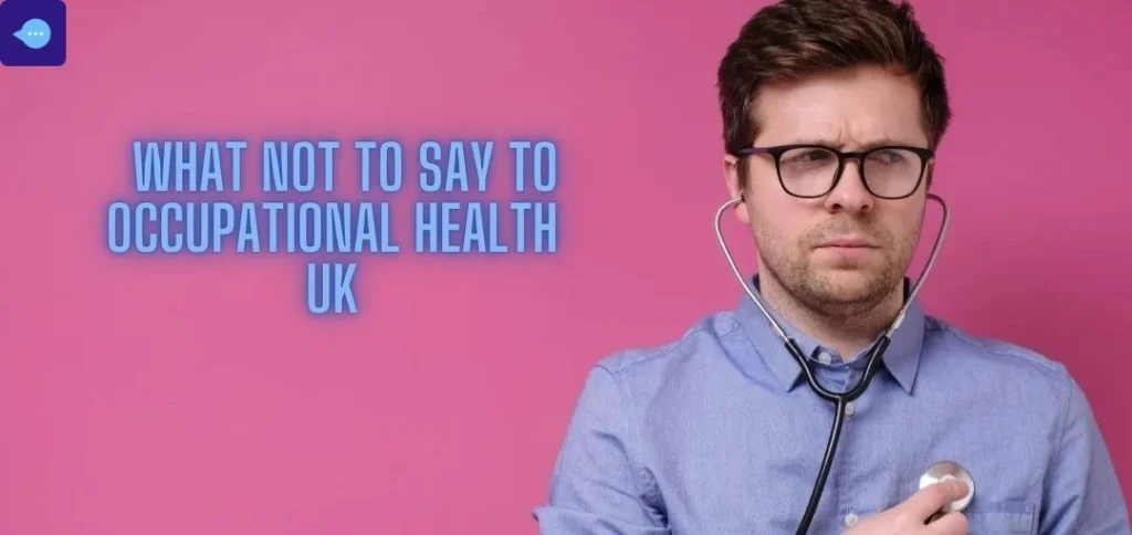 What Not to Say to Occupational Health UK: A Complete Guide